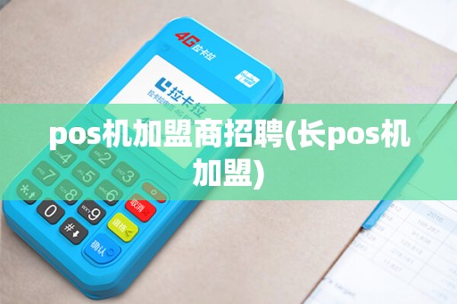 pos机加盟商招聘(长pos机加盟)