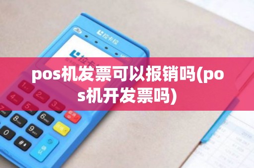 pos机发票可以报销吗(pos机开发票吗)