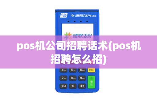 pos机公司招聘话术(pos机招聘怎么招)