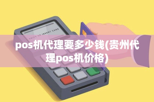 pos机代理要多少钱(贵州代理pos机价格)
