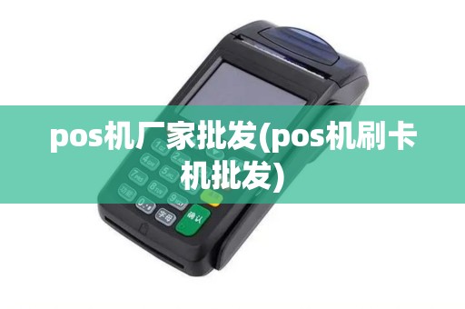 pos机厂家批发(pos机刷卡机批发)