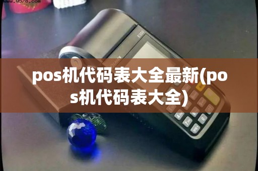 pos机代码表大全最新(pos机代码表大全)