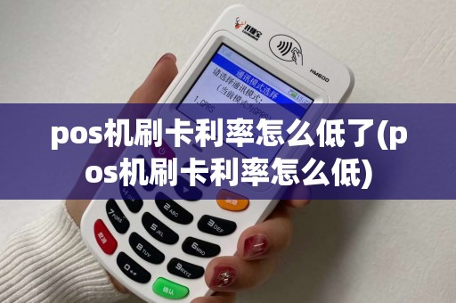pos机刷卡利率怎么低了(pos机刷卡利率怎么低)