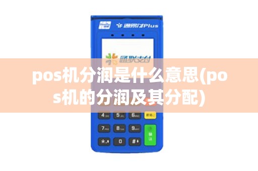 pos机分润是什么意思(pos机的分润及其分配)