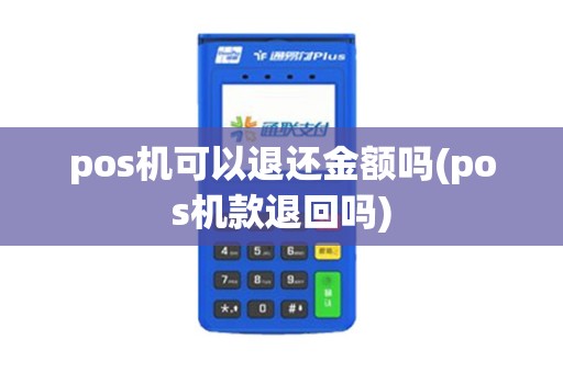 pos机可以退还金额吗(pos机款退回吗)