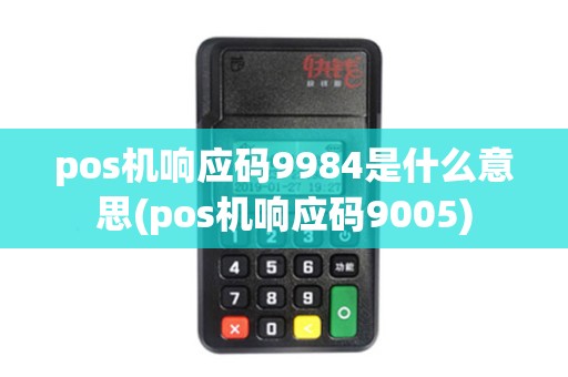 pos机响应码9984是什么意思(pos机响应码9005)