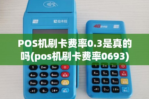 POS机刷卡费率0.3是真的吗(pos机刷卡费率0693)