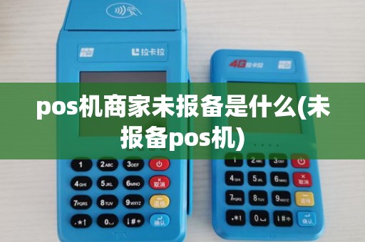 pos机商家未报备是什么(未报备pos机)