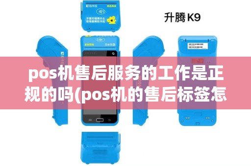 pos机售后服务的工作是正规的吗(pos机的售后标签怎么写)