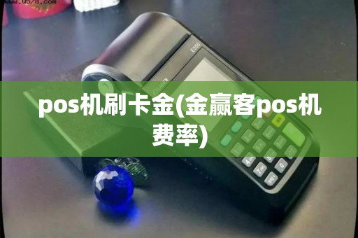 pos机刷卡金(金赢客pos机费率)