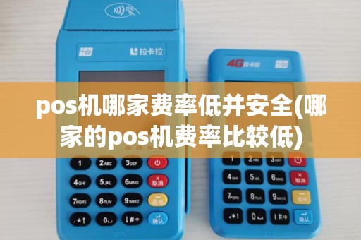 pos机哪家费率低并安全(哪家的pos机费率比较低)