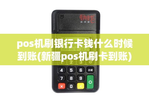 pos机刷银行卡钱什么时候到账(新疆pos机刷卡到账)