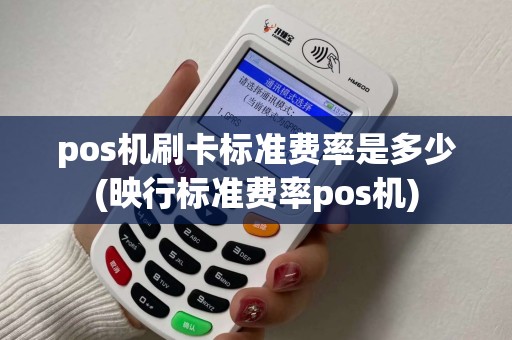 pos机刷卡标准费率是多少(映行标准费率pos机)