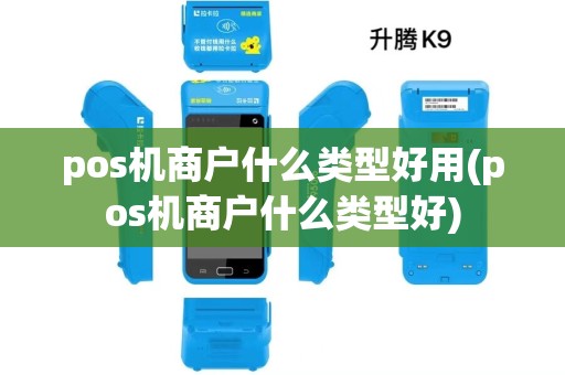 pos机商户什么类型好用(pos机商户什么类型好)