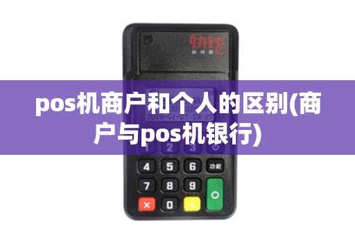 pos机商户和个人的区别(商户与pos机银行)
