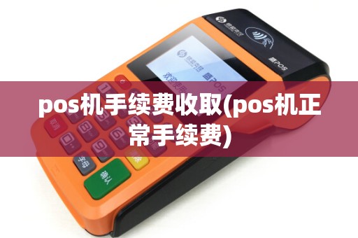 pos机手续费收取(pos机正常手续费)