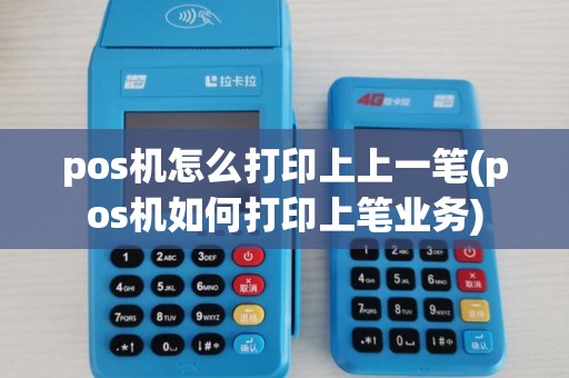 pos机怎么打印上上一笔(pos机如何打印上笔业务)