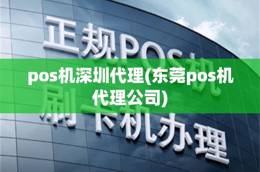 pos机深圳代理(东莞pos机代理公司)