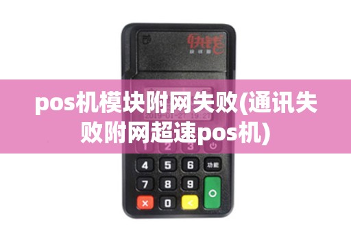 pos机模块附网失败(通讯失败附网超速pos机)