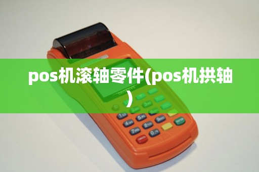 pos机滚轴零件(pos机拱轴)