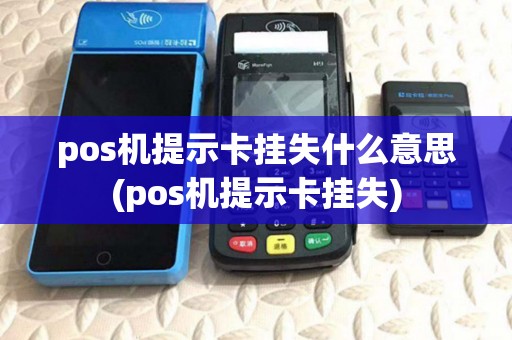 pos机提示卡挂失什么意思(pos机提示卡挂失)