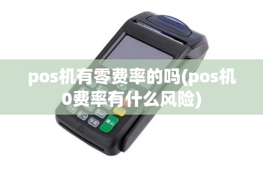 pos机有零费率的吗(pos机0费率有什么风险)
