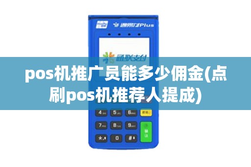 pos机推广员能多少佣金(点刷pos机推荐人提成)