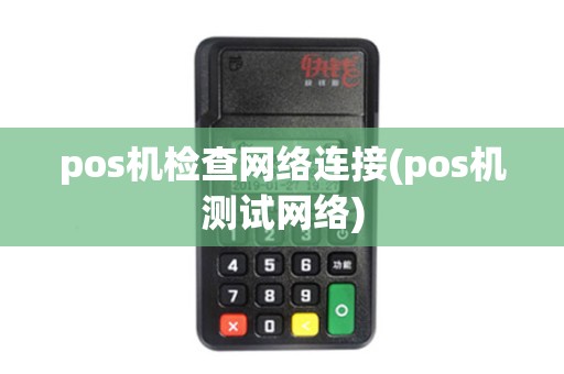 pos机检查网络连接(pos机测试网络)