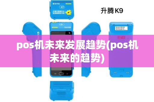 pos机未来发展趋势(pos机未来的趋势)