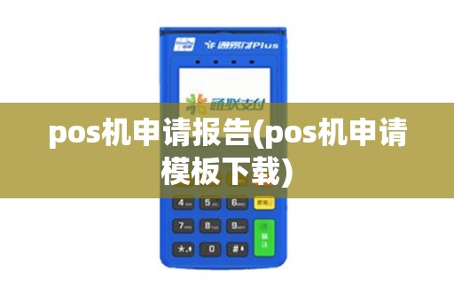 pos机申请报告(pos机申请模板下载)
