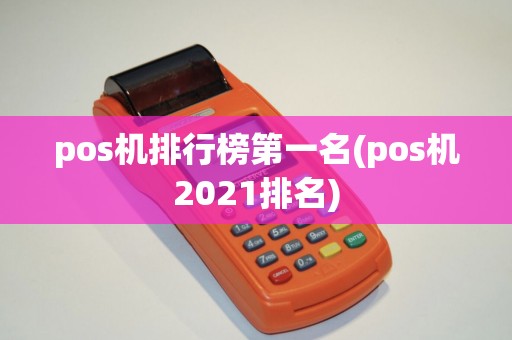 pos机排行榜第一名(pos机2021排名)