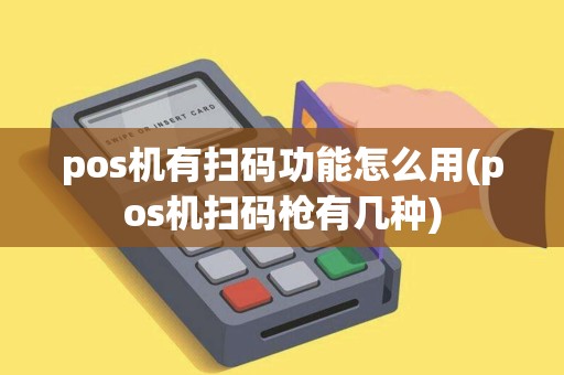 pos机有扫码功能怎么用(pos机扫码枪有几种)