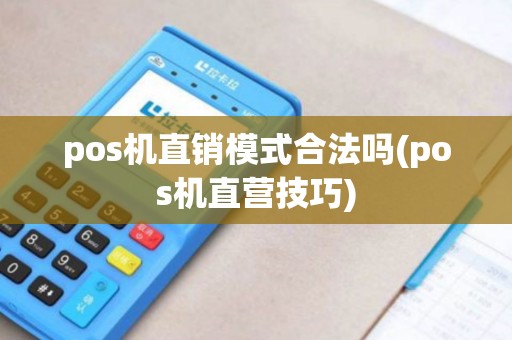 pos机直销模式合法吗(pos机直营技巧)