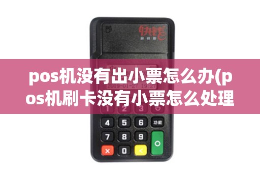 pos机没有出小票怎么办(pos机刷卡没有小票怎么处理)