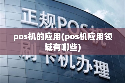 pos机的应用(pos机应用领域有哪些)