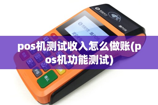 pos机测试收入怎么做账(pos机功能测试)