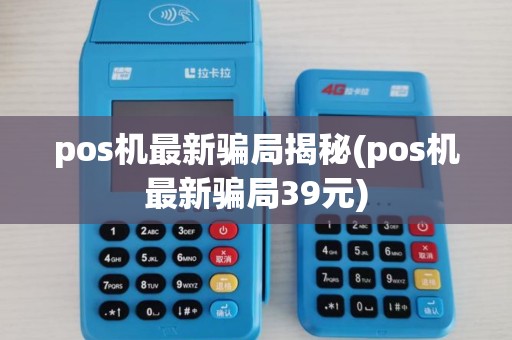 pos机最新骗局揭秘(pos机最新骗局39元)