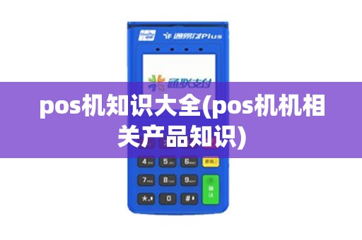 pos机知识大全(pos机机相关产品知识)