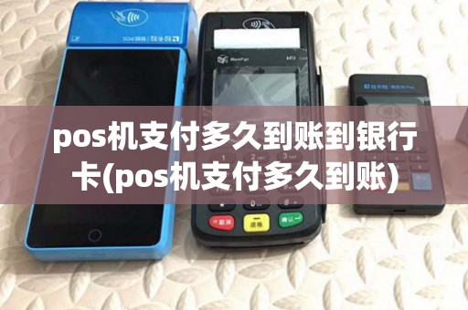 pos机支付多久到账到银行卡(pos机支付多久到账)