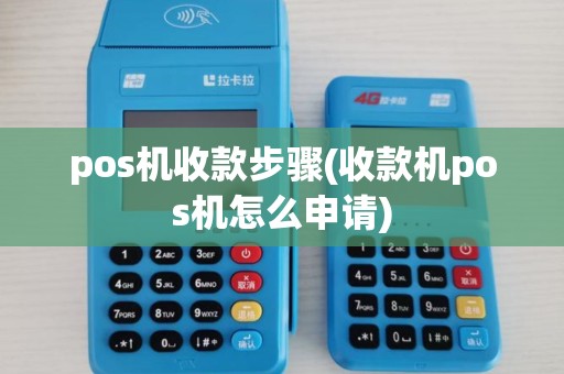 pos机收款步骤(收款机pos机怎么申请)