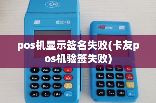 pos机显示签名失败(卡友pos机验签失败)