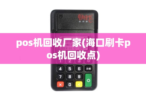 pos机回收厂家(海口刷卡pos机回收点)