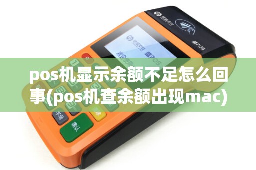 pos机显示余额不足怎么回事(pos机查余额出现mac)
