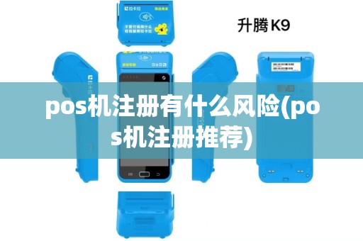 pos机注册有什么风险(pos机注册推荐)