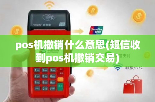 pos机撤销什么意思(短信收到pos机撤销交易)