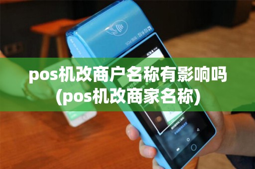 pos机改商户名称有影响吗(pos机改商家名称)