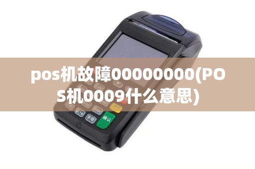 pos机故障00000000(POS机0009什么意思)