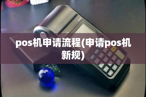 pos机申请流程(申请pos机新规)