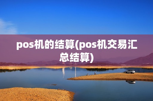 pos机的结算(pos机交易汇总结算)