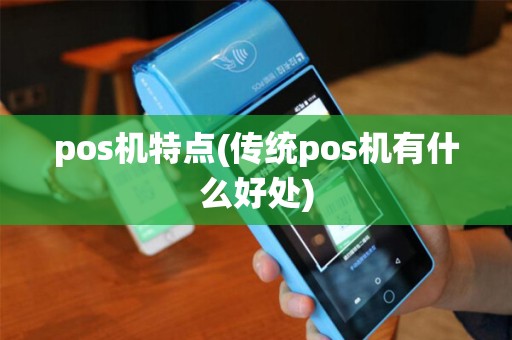 pos机特点(传统pos机有什么好处)